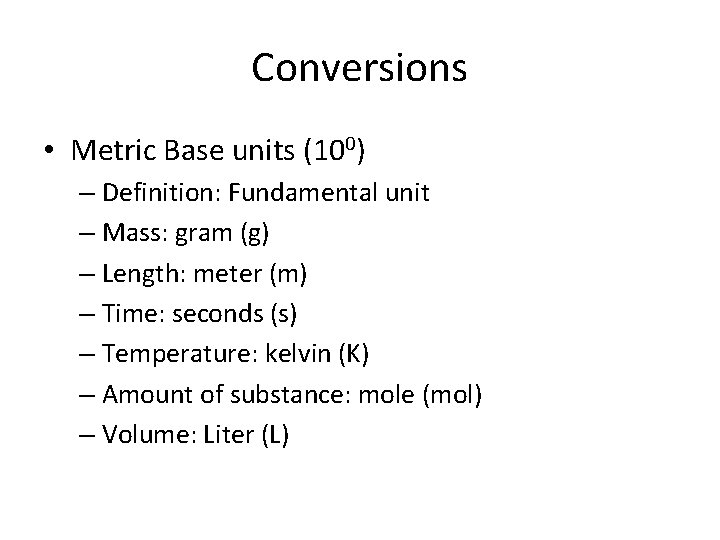 Conversions • Metric Base units (100) – Definition: Fundamental unit – Mass: gram (g)
