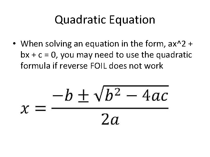 Quadratic Equation • When solving an equation in the form, ax^2 + bx +