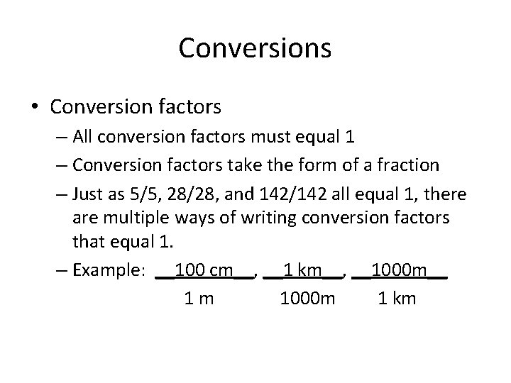 Conversions • Conversion factors – All conversion factors must equal 1 – Conversion factors