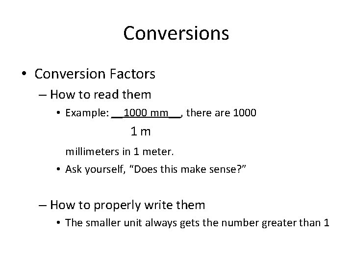 Conversions • Conversion Factors – How to read them • Example: __1000 mm__, there