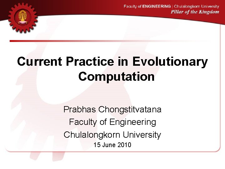 Current Practice in Evolutionary Computation Prabhas Chongstitvatana Faculty of Engineering Chulalongkorn University 15 June