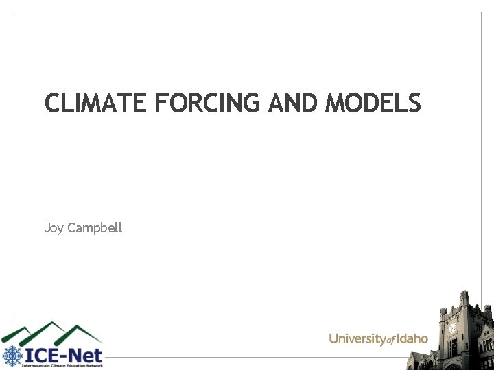 CLIMATE FORCING AND MODELS Joy Campbell 