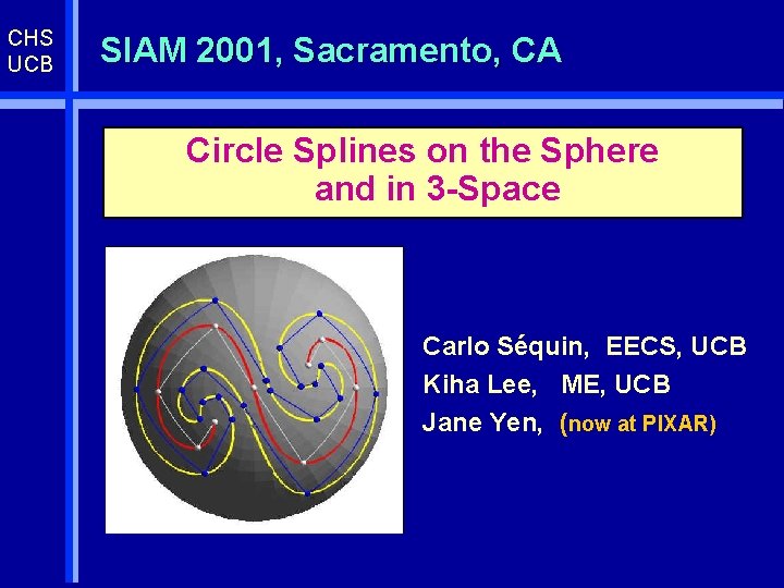 CHS UCB SIAM 2001, Sacramento, CA Circle Splines on the Sphere and in 3