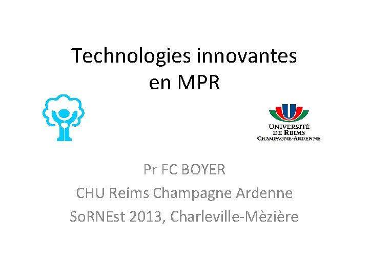 Technologies innovantes en MPR Pr FC BOYER CHU Reims Champagne Ardenne So. RNEst 2013,