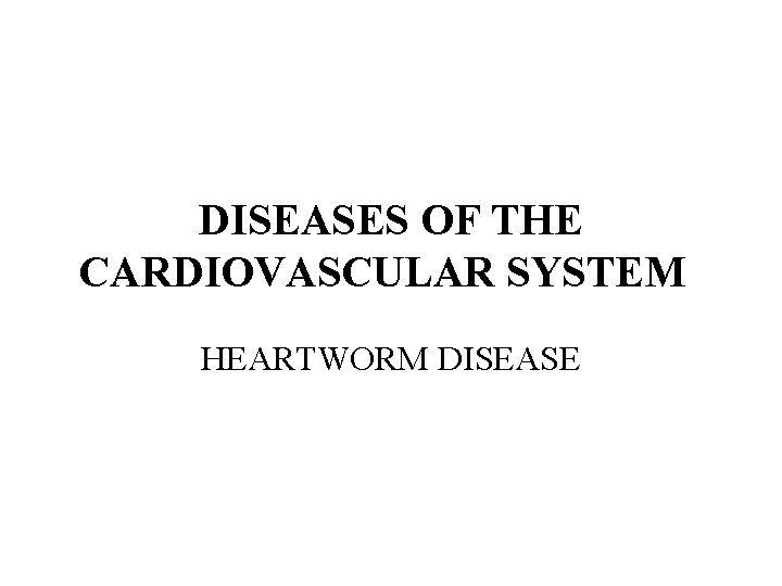 DISEASES OF THE CARDIOVASCULAR SYSTEM HEARTWORM DISEASE 