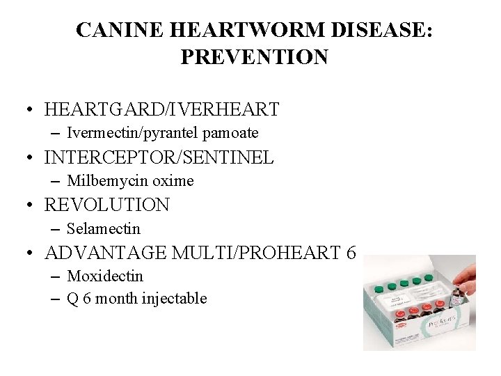 CANINE HEARTWORM DISEASE: PREVENTION • HEARTGARD/IVERHEART – Ivermectin/pyrantel pamoate • INTERCEPTOR/SENTINEL – Milbemycin oxime