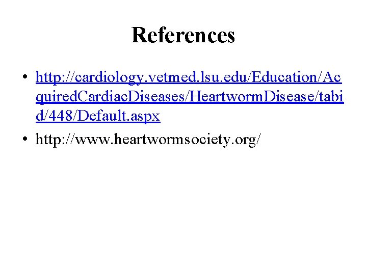 References • http: //cardiology. vetmed. lsu. edu/Education/Ac quired. Cardiac. Diseases/Heartworm. Disease/tabi d/448/Default. aspx •