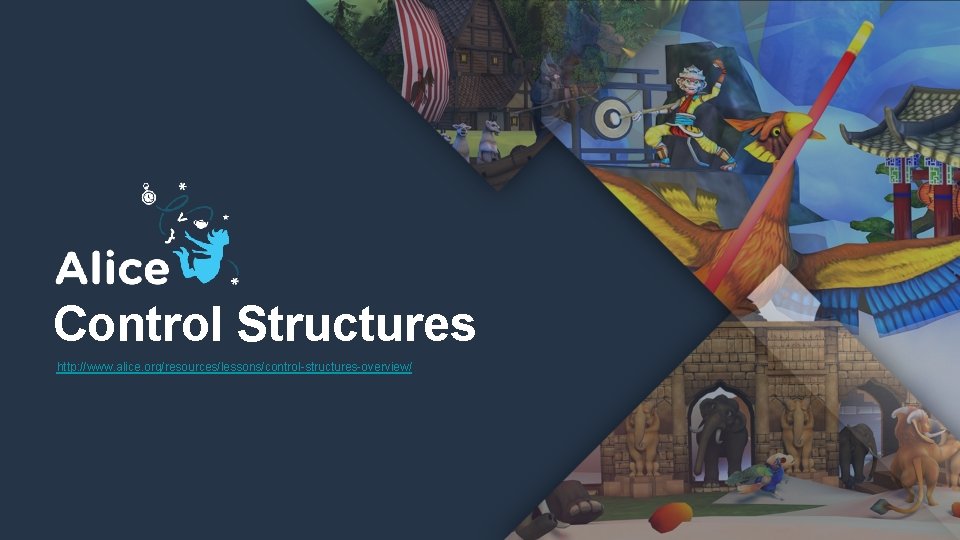 Control Structures http: //www. alice. org/resources/lessons/control-structures-overview/ 