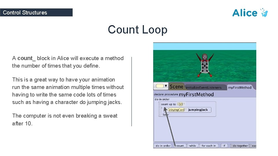 Control Structures Count Loop A count_ block in Alice will execute a method the