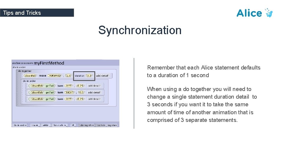 Tips and Tricks Synchronization Remember that each Alice statement defaults to a duration of