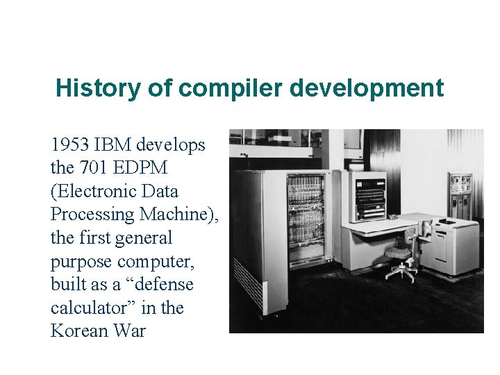 History of compiler development 1953 IBM develops the 701 EDPM (Electronic Data Processing Machine),