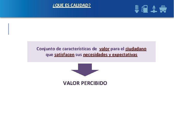 ¿QUE ES CALIDAD? Conjunto de características de valor para el ciudadano que satisfacen sus ¿QUE ES CALIDAD? Conjunto de características de valor para el ciudadano que satisfacen sus
