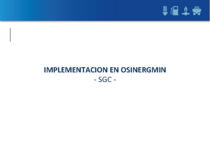 IMPLEMENTACION EN OSINERGMIN - SGC - 