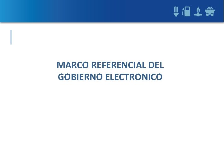 MARCO REFERENCIAL DEL GOBIERNO ELECTRONICO MARCO REFERENCIAL DEL GOBIERNO ELECTRONICO