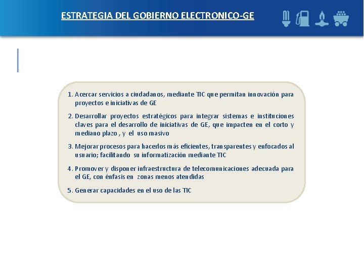 ESTRATEGIA DEL GOBIERNO ELECTRONICO-GE 1. Acercar servicios a ciudadanos, mediante TIC que permitan innovación