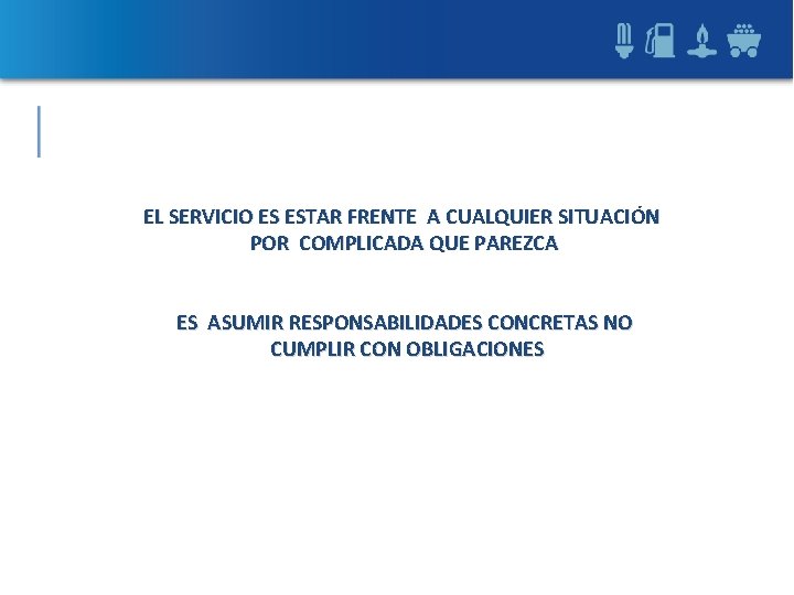 EL SERVICIO ES ESTAR FRENTE A CUALQUIER SITUACIÓN POR COMPLICADA QUE PAREZCA ES ASUMIR