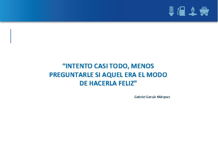 “INTENTO CASI TODO, MENOS PREGUNTARLE SI AQUEL ERA EL MODO DE HACERLA FELIZ” Gabriel