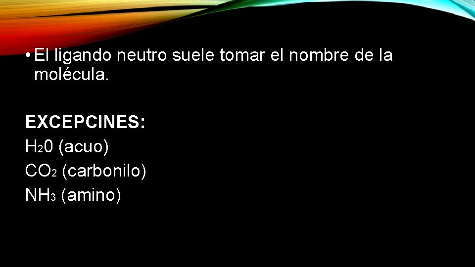  • El ligando neutro suele tomar el nombre de la molécula. EXCEPCINES: H