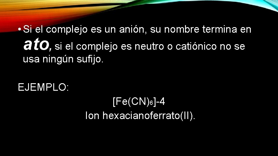  • Si el complejo es un anión, su nombre termina en ato, si