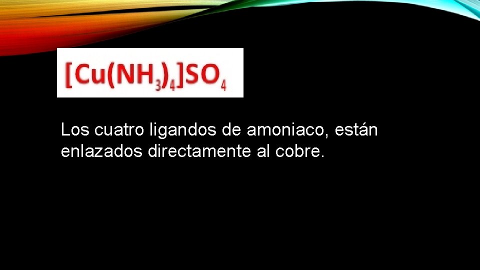 Los cuatro ligandos de amoniaco, están enlazados directamente al cobre. 