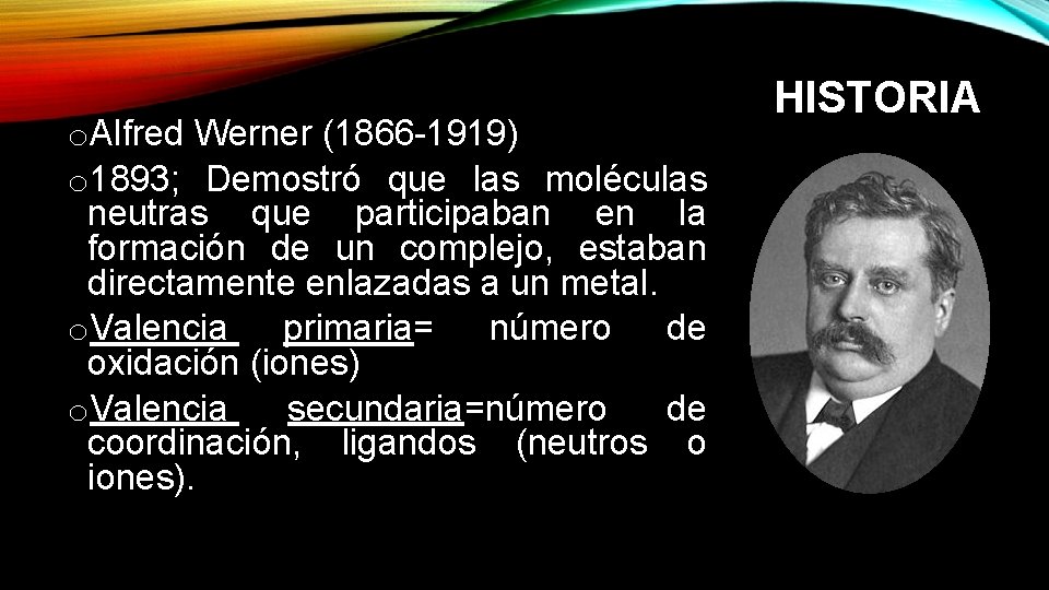o. Alfred Werner (1866 -1919) o 1893; Demostró que las moléculas neutras que participaban