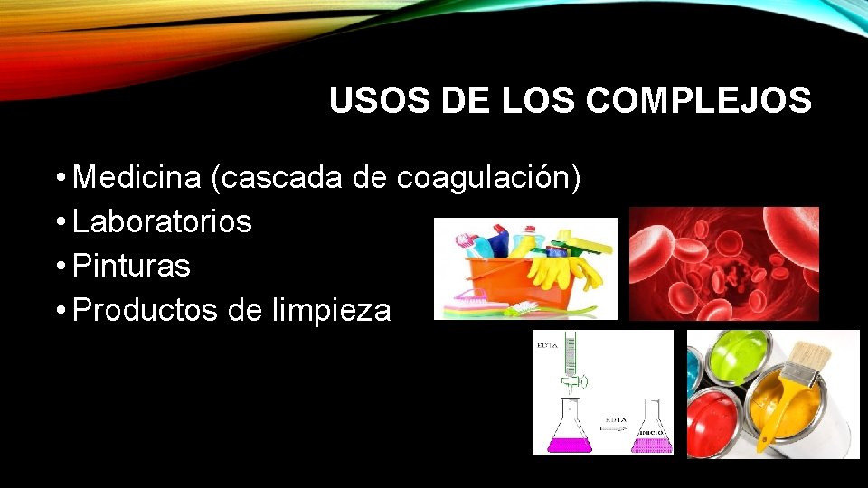 USOS DE LOS COMPLEJOS • Medicina (cascada de coagulación) • Laboratorios • Pinturas •