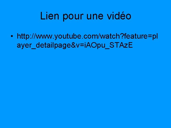 Lien pour une vidéo • http: //www. youtube. com/watch? feature=pl ayer_detailpage&v=i. AOpu_STAz. E Lien pour une vidéo • http: //www. youtube. com/watch? feature=pl ayer_detailpage&v=i. AOpu_STAz. E