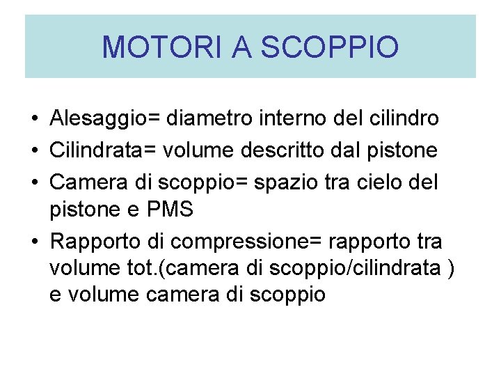 MOTORI A SCOPPIO • Alesaggio= diametro interno del cilindro • Cilindrata= volume descritto dal