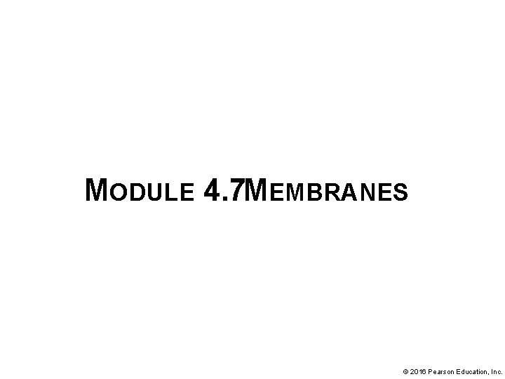 MODULE 4. 7 MEMBRANES © 2016 Pearson Education, Inc. 