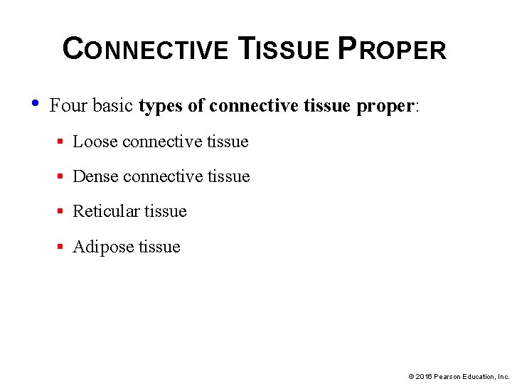 CONNECTIVE TISSUE PROPER • Four basic types of connective tissue proper: § Loose connective