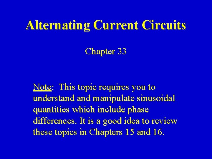 Alternating Current Circuits Chapter 33 Note: This topic requires you to understand manipulate sinusoidal