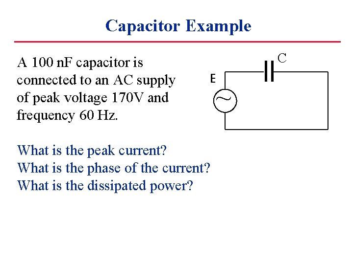 Capacitor Example A 100 n. F capacitor is connected to an AC supply of