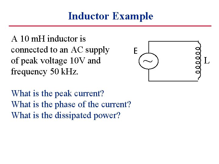 Inductor Example A 10 m. H inductor is connected to an AC supply of