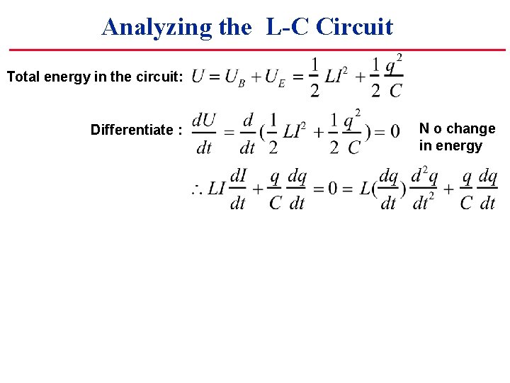 Analyzing the L-C Circuit Total energy in the circuit: Differentiate : N o change