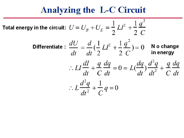 Analyzing the L-C Circuit Total energy in the circuit: Differentiate : N o change