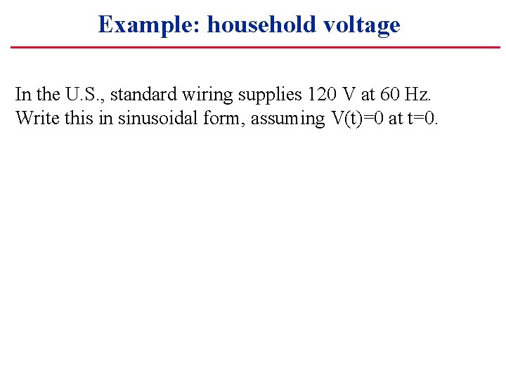 Example: household voltage In the U. S. , standard wiring supplies 120 V at