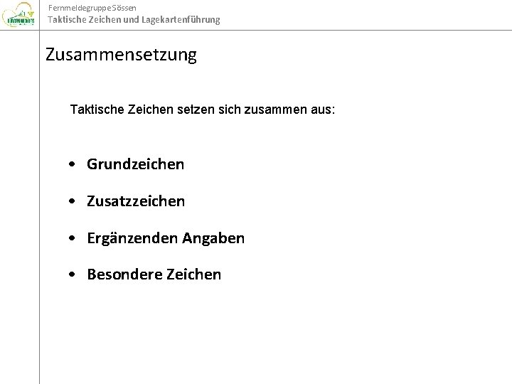 Fernmeldegruppe Sössen Taktische Zeichen und Lagekartenführung Zusammensetzung Taktische Zeichen setzen sich zusammen aus: •