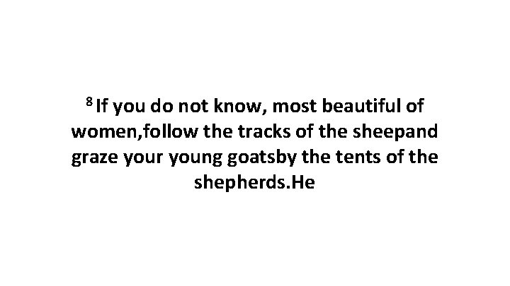 8 If you do not know, most beautiful of women, follow the tracks of 8 If you do not know, most beautiful of women, follow the tracks of