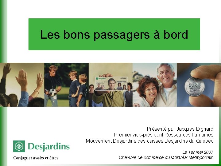 Les bons passagers à bord Présenté par Jacques Dignard Premier vice-président Ressources humaines Mouvement
