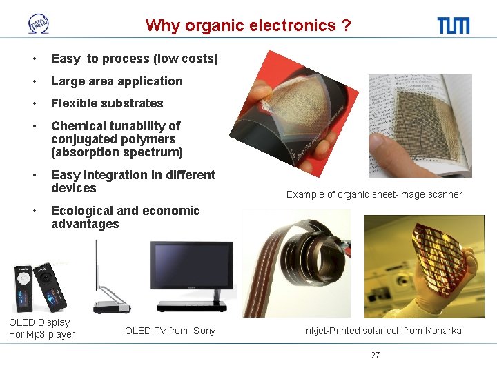 Why organic electronics ? • Easy to process (low costs) • Large area application