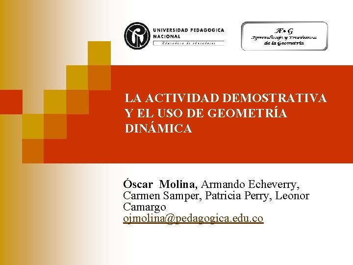 LA ACTIVIDAD DEMOSTRATIVA Y EL USO DE GEOMETRÍA DINÁMICA Óscar Molina, Armando Echeverry, Carmen