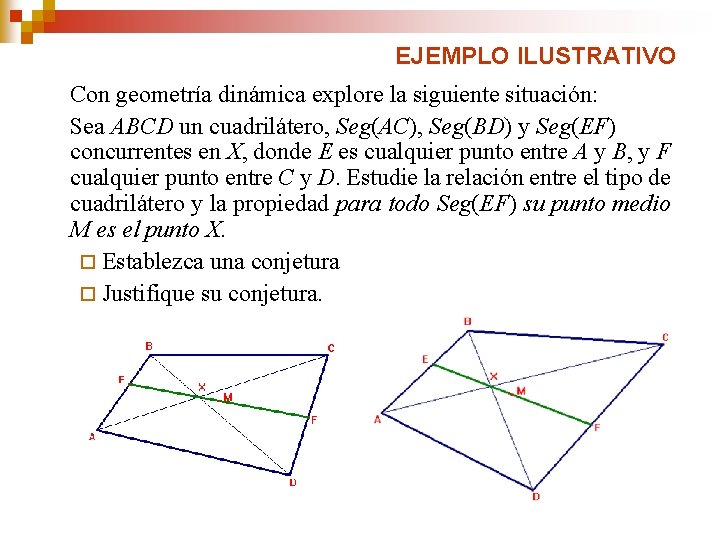 EJEMPLO ILUSTRATIVO Con geometría dinámica explore la siguiente situación: Sea ABCD un cuadrilátero, Seg(AC),