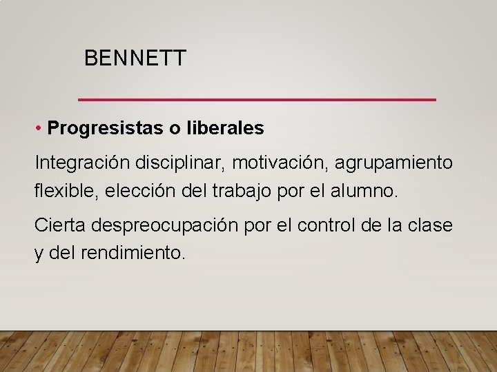 BENNETT • Progresistas o liberales Integración disciplinar, motivación, agrupamiento flexible, elección del trabajo por