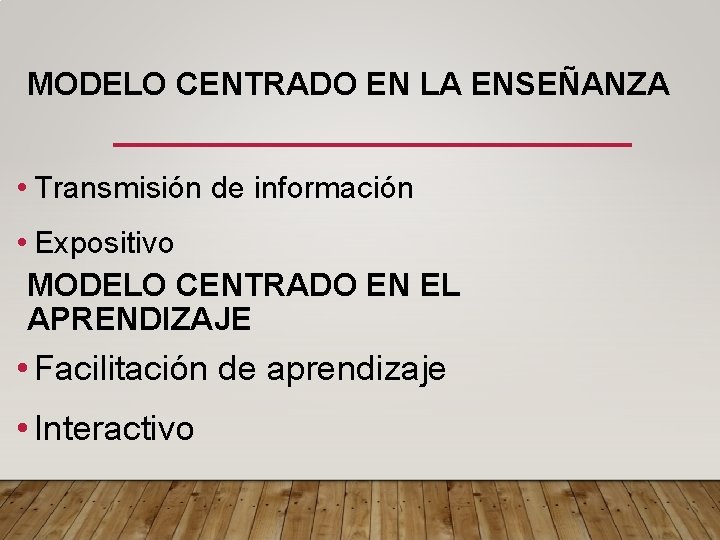 MODELO CENTRADO EN LA ENSEÑANZA • Transmisión de información • Expositivo MODELO CENTRADO EN