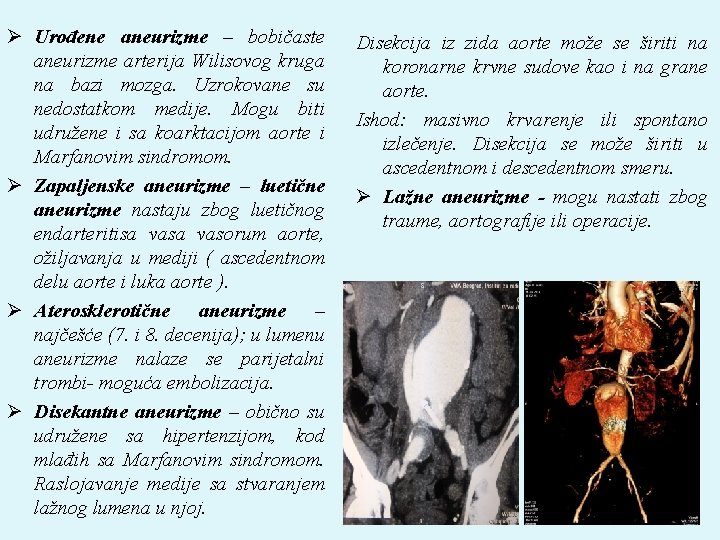 Ø Urođene aneurizme – bobičaste aneurizme arterija Wilisovog kruga na bazi mozga. Uzrokovane su