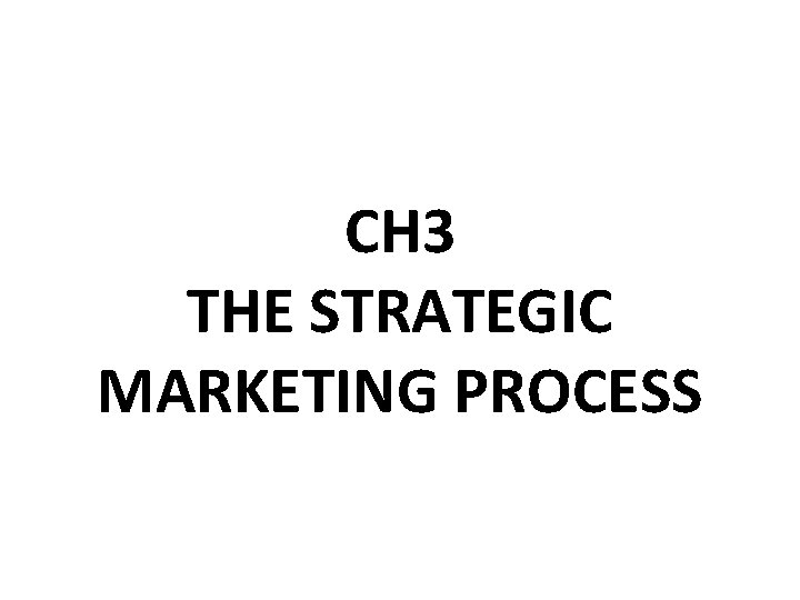 CH 3 THE STRATEGIC MARKETING PROCESS CH 3 THE STRATEGIC MARKETING PROCESS
