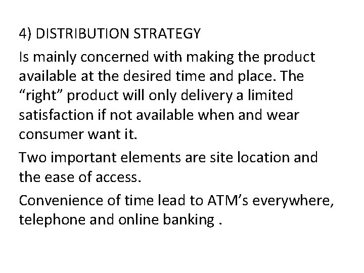 4) DISTRIBUTION STRATEGY Is mainly concerned with making the product available at the desired 4) DISTRIBUTION STRATEGY Is mainly concerned with making the product available at the desired