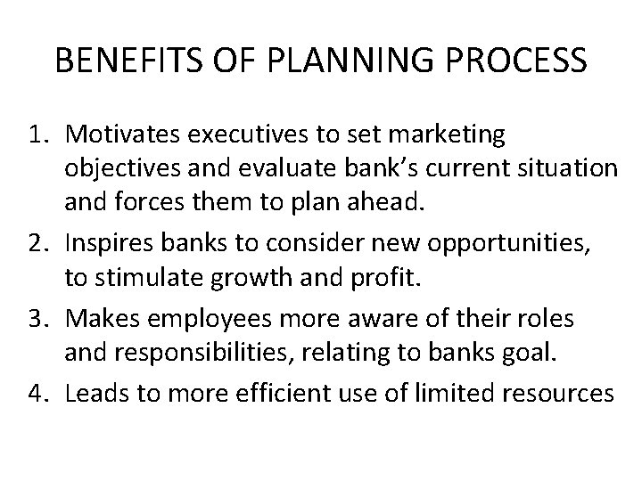 BENEFITS OF PLANNING PROCESS 1. Motivates executives to set marketing objectives and evaluate bank’s BENEFITS OF PLANNING PROCESS 1. Motivates executives to set marketing objectives and evaluate bank’s