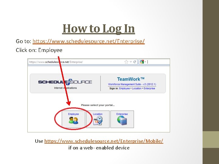 How to Log In Go to: https: //www. schedulesource. net/Enterprise/ Click on: Employee Use