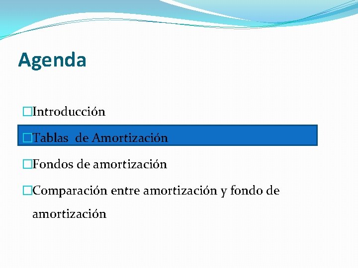 Agenda �Introducción �Tablas de Amortización �Fondos de amortización �Comparación entre amortización y fondo de